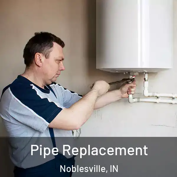  Pipe Replacement Noblesville, IN